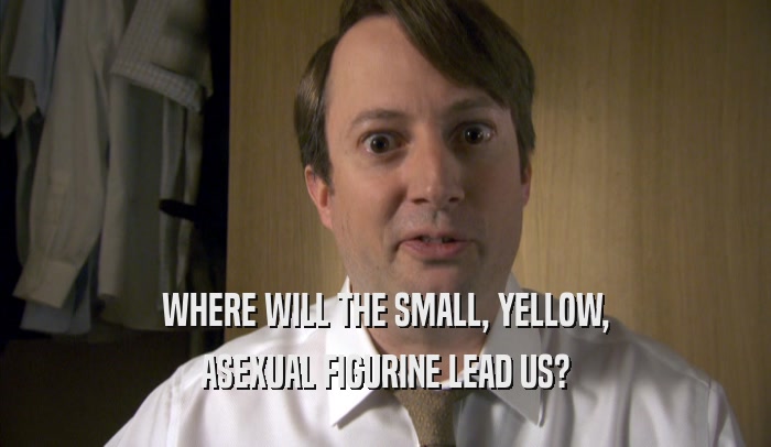 WHERE WILL THE SMALL, YELLOW, ASEXUAL FIGURINE LEAD US? 