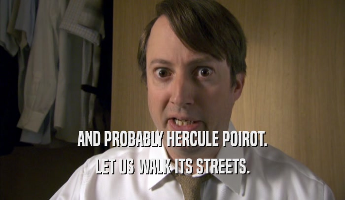 AND PROBABLY HERCULE POIROT. LET US WALK ITS STREETS. 