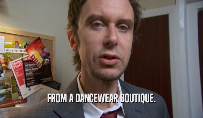 FROM A DANCEWEAR BOUTIQUE.  