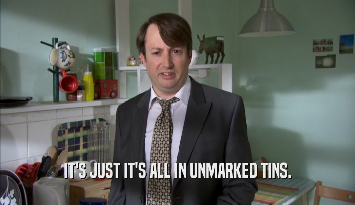 IT'S JUST IT'S ALL IN UNMARKED TINS.  