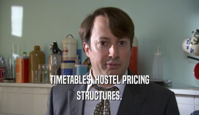 TIMETABLES, HOSTEL PRICING STRUCTURES. 