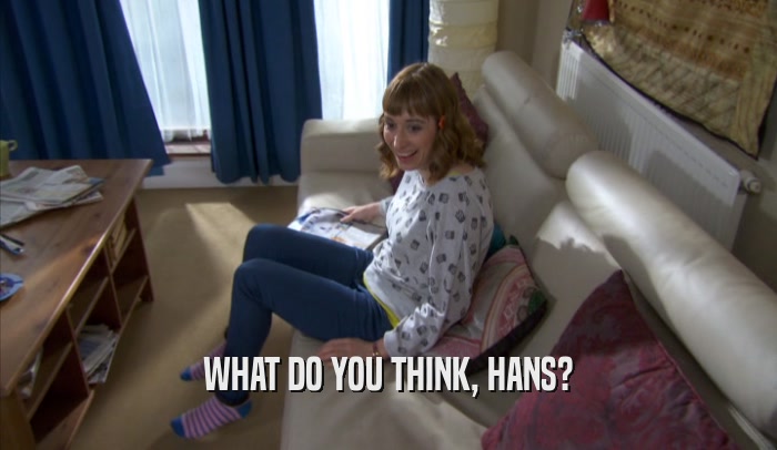 WHAT DO YOU THINK, HANS?  