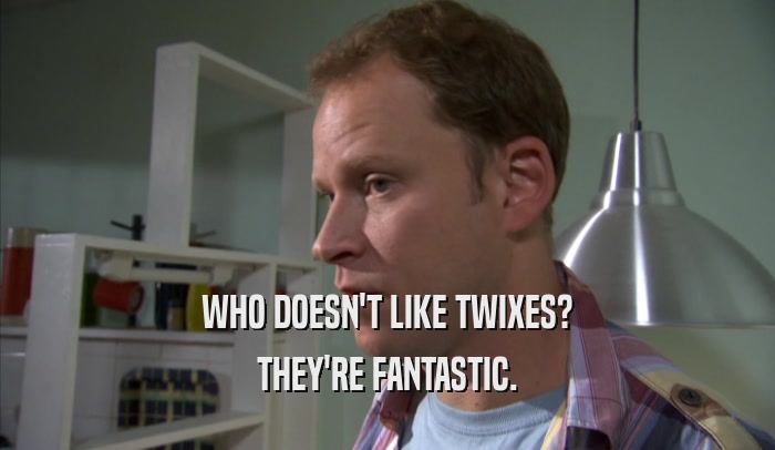 WHO DOESN'T LIKE TWIXES? THEY'RE FANTASTIC. 
