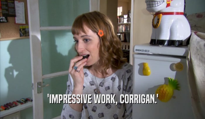 'IMPRESSIVE WORK, CORRIGAN.'  