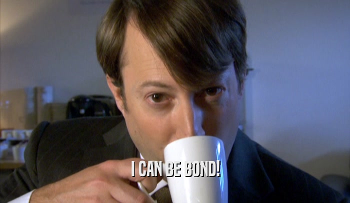I CAN BE BOND!  