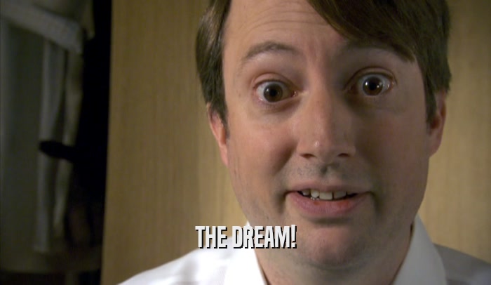 THE DREAM!  