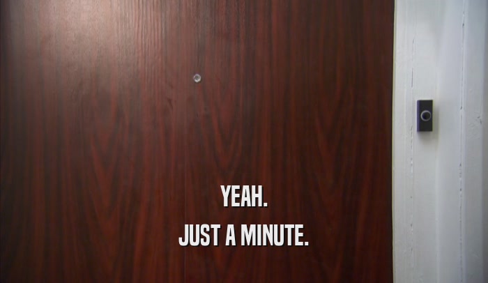 YEAH. JUST A MINUTE. 