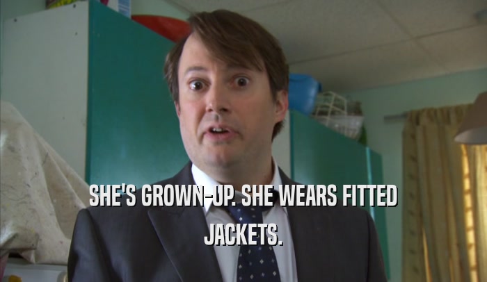 SHE'S GROWN-UP. SHE WEARS FITTED JACKETS. 