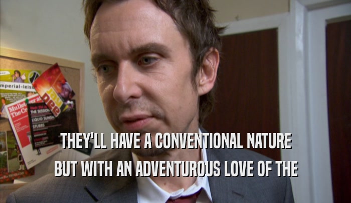 THEY'LL HAVE A CONVENTIONAL NATURE BUT WITH AN ADVENTUROUS LOVE OF THE BUT WITH AN ADVENTUROUS LOVE OF THE