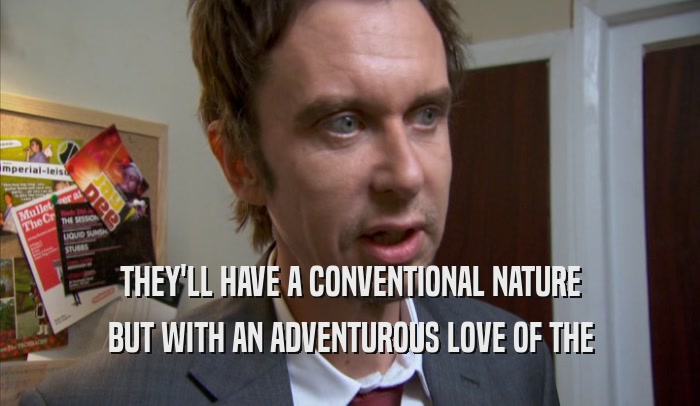 THEY'LL HAVE A CONVENTIONAL NATURE BUT WITH AN ADVENTUROUS LOVE OF THE BUT WITH AN ADVENTUROUS LOVE OF THE