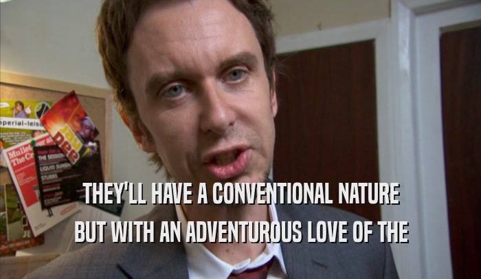 THEY'LL HAVE A CONVENTIONAL NATURE BUT WITH AN ADVENTUROUS LOVE OF THE BUT WITH AN ADVENTUROUS LOVE OF THE