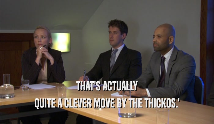 THAT'S ACTUALLY QUITE A CLEVER MOVE BY THE THICKOS.' 