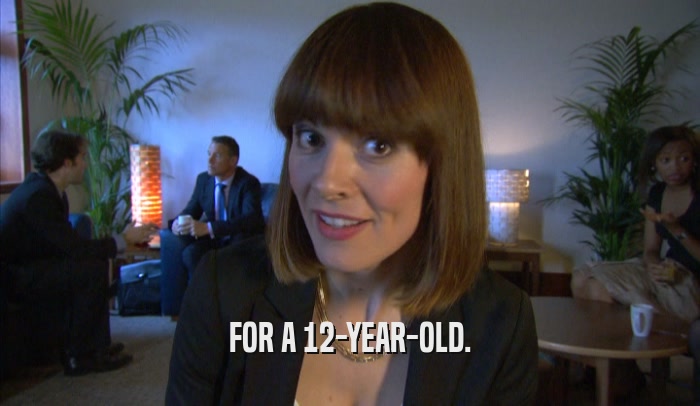 FOR A 12-YEAR-OLD.  