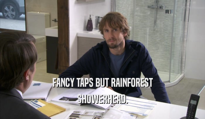 FANCY TAPS BUT RAINFOREST
 SHOWERHEAD.
 