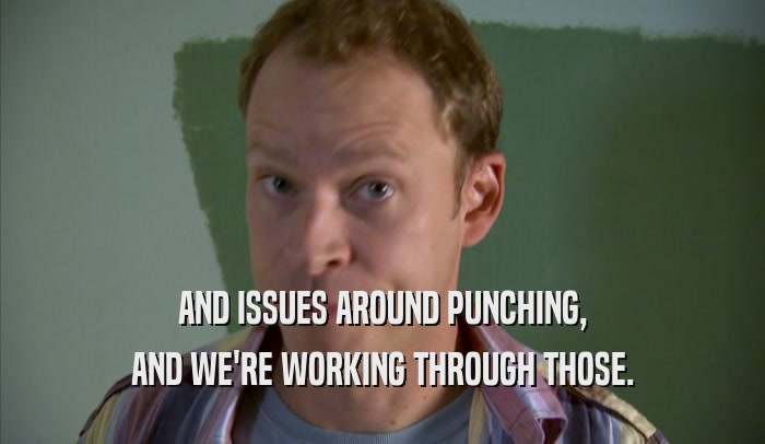 AND ISSUES AROUND PUNCHING, AND WE'RE WORKING THROUGH THOSE. 