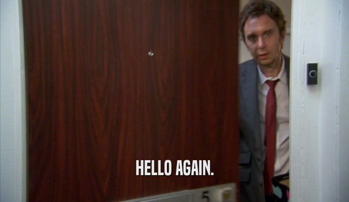 HELLO AGAIN.  
