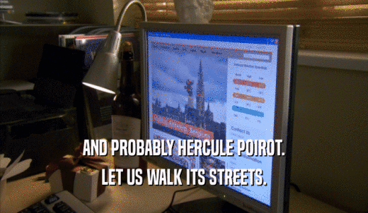 AND PROBABLY HERCULE POIROT. LET US WALK ITS STREETS. 