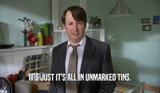 IT'S JUST IT'S ALL IN UNMARKED TINS.  