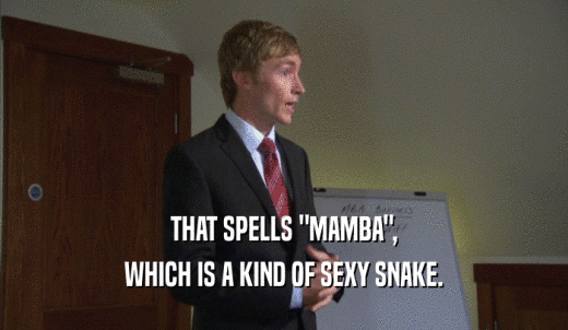 THAT SPELLS 'MAMBA', WHICH IS A KIND OF SEXY SNAKE. 