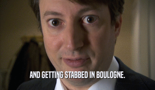 AND GETTING STABBED IN BOULOGNE.  