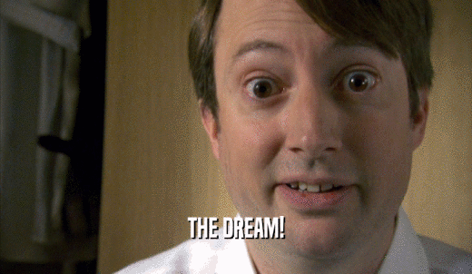 THE DREAM!  