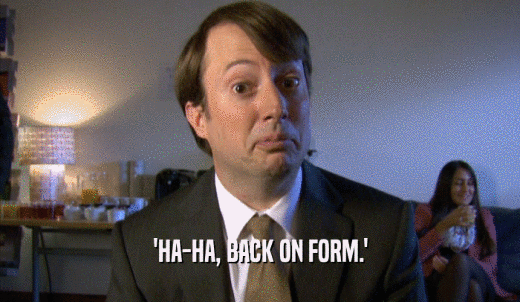 'HA-HA, BACK ON FORM.'  