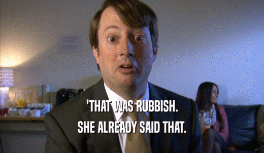 'THAT WAS RUBBISH. SHE ALREADY SAID THAT. 