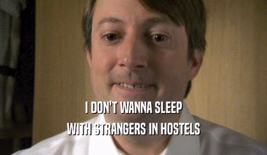I DON'T WANNA SLEEP WITH STRANGERS IN HOSTELS 