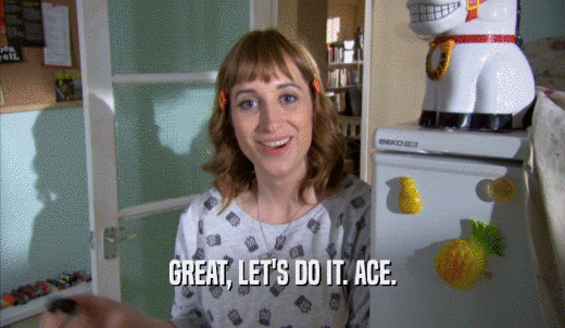 GREAT, LET'S DO IT. ACE.  