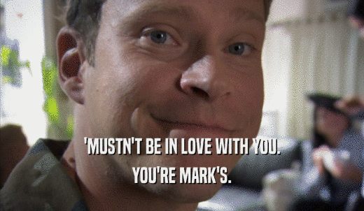 'MUSTN'T BE IN LOVE WITH YOU. YOU'RE MARK'S. 