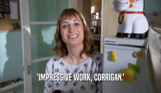 'IMPRESSIVE WORK, CORRIGAN.'  