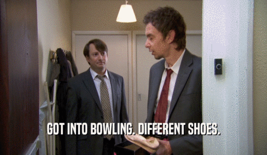 GOT INTO BOWLING. DIFFERENT SHOES.  