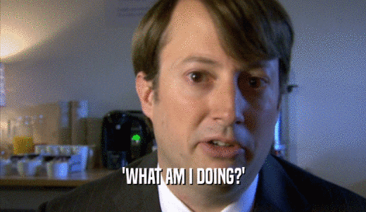 'WHAT AM I DOING?'  