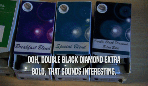 OOH, DOUBLE BLACK DIAMOND EXTRA BOLD, THAT SOUNDS INTERESTING. 