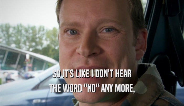 SO IT'S LIKE I DON'T HEAR THE WORD 
