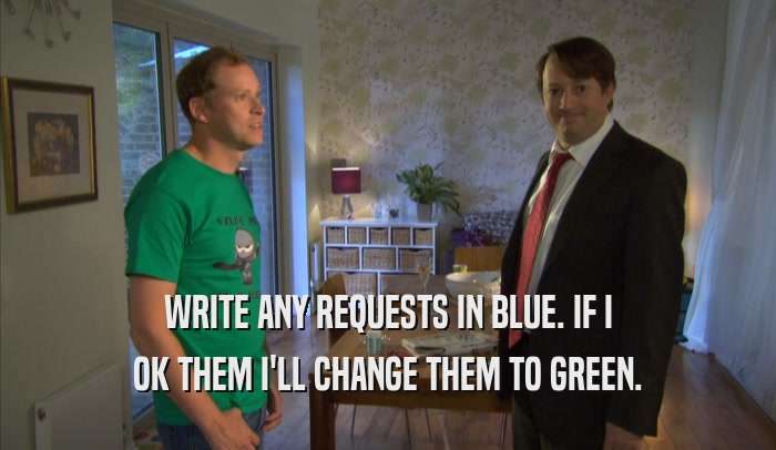 WRITE ANY REQUESTS IN BLUE. IF I OK THEM I'LL CHANGE THEM TO GREEN. 