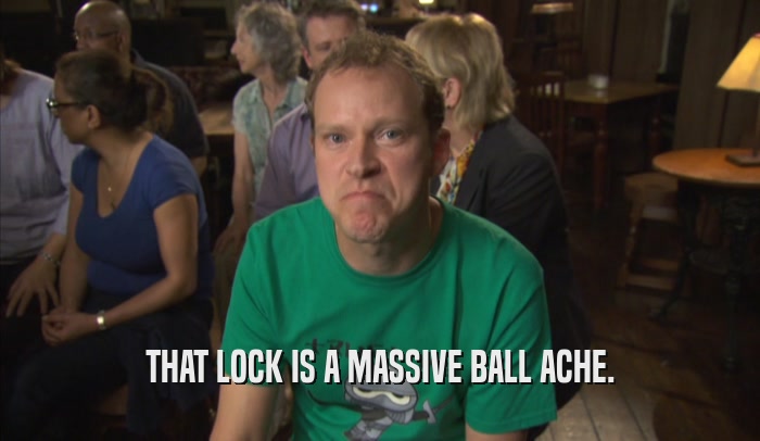 THAT LOCK IS A MASSIVE BALL ACHE.  
