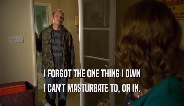 I FORGOT THE ONE THING I OWN I CAN'T MASTURBATE TO, OR IN. 