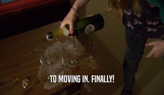 TO MOVING IN. FINALLY!  
