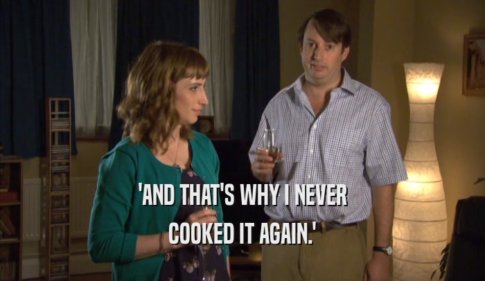 'AND THAT'S WHY I NEVER COOKED IT AGAIN.' 