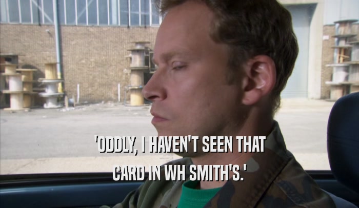 'ODDLY, I HAVEN'T SEEN THAT CARD IN WH SMITH'S.' 