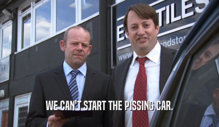 WE CAN'T START THE PISSING CAR.  