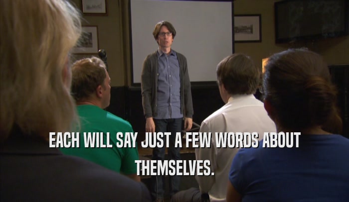 EACH WILL SAY JUST A FEW WORDS ABOUT THEMSELVES. 