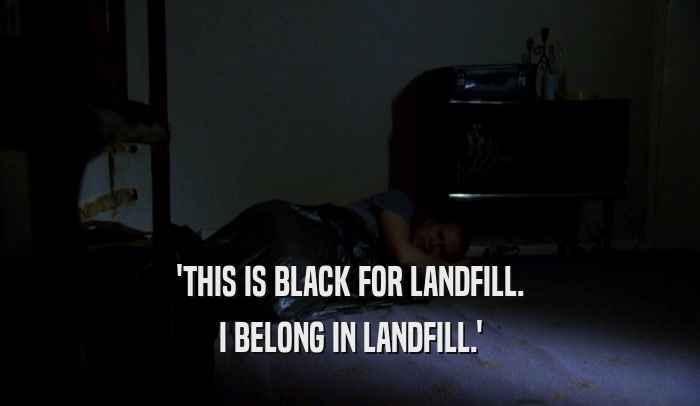 'THIS IS BLACK FOR LANDFILL. I BELONG IN LANDFILL.' 