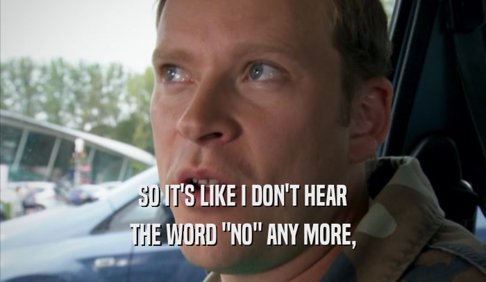 SO IT'S LIKE I DON'T HEAR THE WORD 