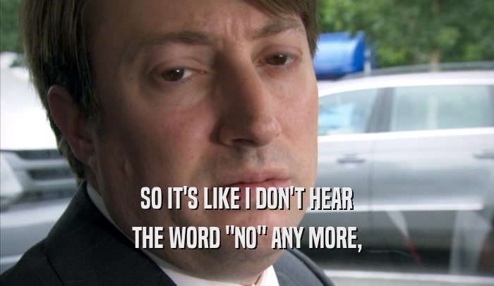 SO IT'S LIKE I DON'T HEAR THE WORD 