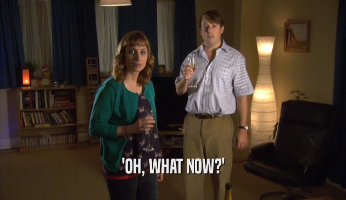 'OH, WHAT NOW?'  