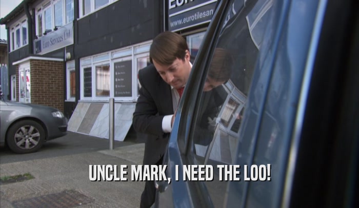 UNCLE MARK, I NEED THE LOO!  