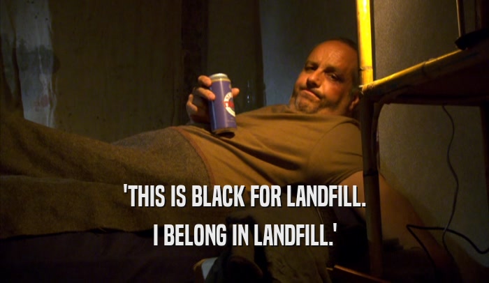 'THIS IS BLACK FOR LANDFILL. I BELONG IN LANDFILL.' 
