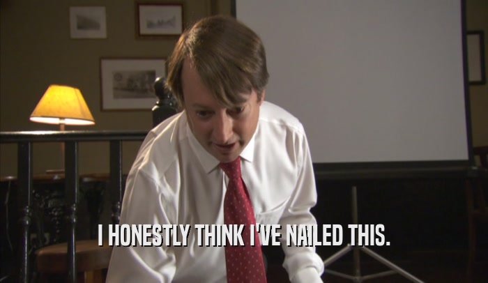 I HONESTLY THINK I'VE NAILED THIS.  